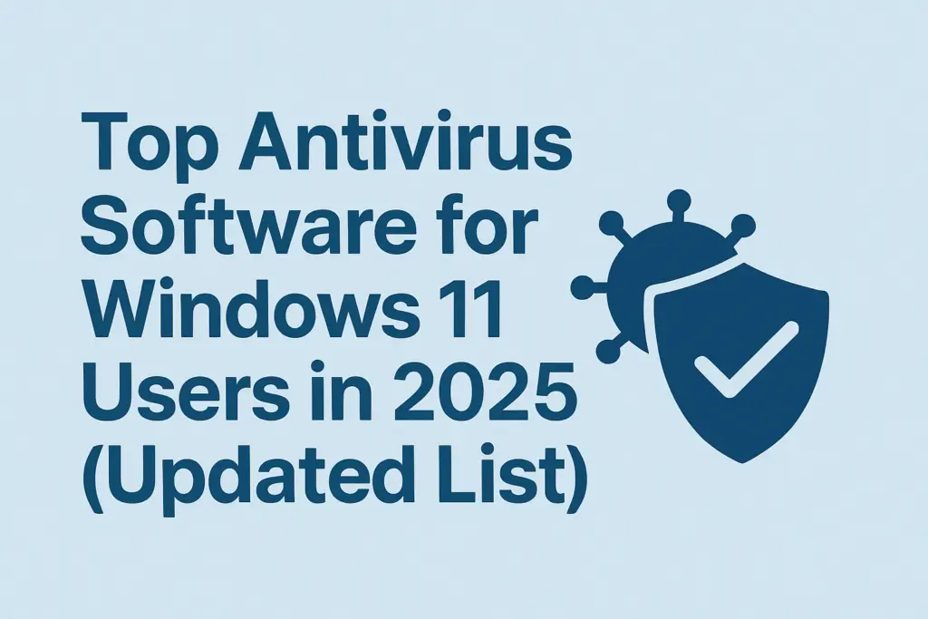 Top Antivirus Software for Windows 11 Users in 2025 (Updated List)